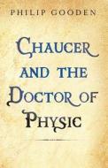 Chaucer and the Doctor of Physic di Philip Gooden edito da Albert Bridge Books