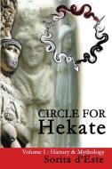 Circle for Hekate -Volume I, History & Mythology: Dedicated to the Light-Bearing Goddess of the Crossroads in All Her Ma di Sorita D'Este edito da AVALONIA