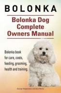 Bolonka. Bolonka Dog Complete Owners Manual. Bolonka Book for Care, Costs, Feeding, Grooming, Health and Training. di Asia Moore, George Hoppendale edito da Imb Publishing