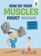 How Do Your Muscles Move?: Questions about Bones, Skin, Hair, and More di John Farndon edito da HUNGRY TOMATO