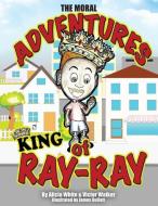 The Moral Adventures of King Ray-Ray di Alicia White, Victor Walker edito da Mocy Publishing