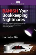 Banish Your Bookkeeping Nightmares: The Go-To Guide for the Self-Employed to Save Money, Reduce Frustration, and Satisfy di Lisa London edito da LIGHTNING SOURCE INC