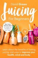 Juicing for Beginners: Best Juice Cleanse Diets for Weight Loss and Detox in Just 7 Days. Learn about the Benefits of Fasting, Juicing, and W di David Green edito da LIGHTNING SOURCE INC