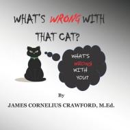 What's Wrong with That Cat? di James Cornelius Crawford M. Ed edito da LIGHTNING SOURCE INC