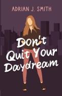 Don't Quit Your Daydream di Adrian J. Smith edito da Ereka Press