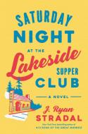 Saturday Night at the Lakeside Supper Club di J. Ryan Stradal edito da PAMELA DORMAN BOOKS