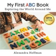 My First ABC Book: Exploring the World Around Me di Alexandra Hoffman edito da LIGHTNING SOURCE INC