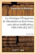 La Chronique D'Enguerran De Monstrelet, En Deux Livres, Avec Pieces Justificatives, 1400-1444 di DE MONSTRELET-E edito da Hachette Livre - BNF