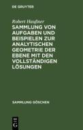 Sammlung von Aufgaben und Beispielen zur analytischen Geometrie der Ebene mit den vollständigen Lösungen di Robert Haußner edito da De Gruyter