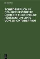 Schiedsspruch in dem Rechtsstreite über die Thronfolge Fürstentum Lippe vom 25. Oktober 1905 edito da De Gruyter
