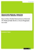 Face-to-Face Verbal Interaction in Selected TV Political Talk Shows. A Socio-Pragmatic Account di Ahmed Sahib Mubarak, Abdul-Haq Abdul-Kareem Abdullah Al-Sahlani edito da GRIN Verlag