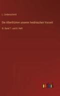 Die Alterthümer unserer heidnischen Vorzeit di L. Lindenschmit edito da Outlook Verlag