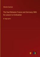 The Duel Between France and Germany; With Its Lesson to Civilization di Charles Sumner edito da Outlook Verlag