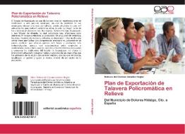 Plan de Exportación de Talavera Policromática en Relieve di Rebeca del Carmen Valadez Hegler edito da EAE