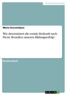 Wie determiniert die soziale Herkunft nach Pierre Bourdieu unseren Bildungserfolg? di Maria Korosteljow edito da GRIN Verlag