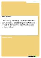The Sharing Economy. Zukunftsaussichten für Car-Sharing und Strategien für Anbieter bezüglich des Ausbaus ihrer Marktant di Niklas Schirra edito da GRIN Verlag