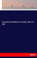 Die deutsche Expedition in Ost-Afrika, 1861 und 1862 di Theodor Von Heuglin, Gottlob Theodor Kinzelbach, Werner Munzinger, Hermann Steudner edito da hansebooks