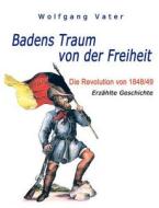 Badens Traum von der Freiheit di Wolfgang Vater edito da Books on Demand