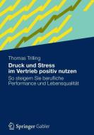 Druck und Stress im Vertrieb positiv nutzen di Thomas Trilling edito da Gabler Verlag