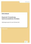 Regionale Vermarktung landwirtschaftlicher Produkte di Britta Ondrasch edito da Diplom.de