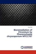 Bioremediation of Chromium by Phanerochaete chrysosporium MTCC787 di Sumit Pal edito da LAP Lambert Academic Publishing