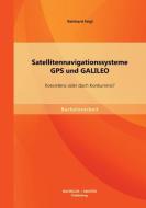 Satellitennavigationssysteme: GPS und GALILEO - Koexistenz oder doch Konkurrenz? di Reinhard Feigl edito da Bachelor + Master Publishing