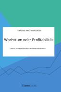 Wachstum oder Profitabilität. Welche Strategie maximiert den Unternehmenswert? di Antonio Anic Torregroza edito da EconoBooks