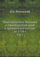 Ivan Ivanovich Neplyuev I Orenburgskij Kraj V Prezhnem Ego Sostave Do 1758 G Tom 3 di V N Vitevskij edito da Book On Demand Ltd.