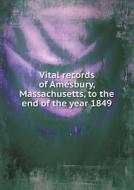 Vital Records Of Amesbury, Massachusetts, To The End Of The Year 1849 di Amesbury edito da Book On Demand Ltd.