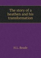 The Story Of A Heathen And His Transformation di H L Reade edito da Book On Demand Ltd.