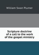 Scripture Doctrine Of A Call To The Work Of The Gospel Ministry di William S Plumer edito da Book On Demand Ltd.