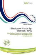 Blackpool North By-election, 1962 edito da Culp Press