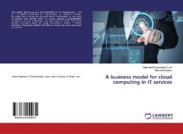 A business model for cloud computing in IT services di Shabnam Rezazadeh Douchi, Bahareh Golpour edito da LAP Lambert Academic Publishing