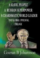 A Slavic People A Russian Superpower A Charismatic World Leader The Global Upheaval Trilogy di Goeran B Johansson edito da Books on Demand