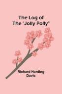 The Log of the "Jolly Polly" di Richard Harding Davis edito da Alpha Editions