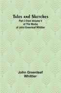 Tales and Sketches Part 3 from Volume V of The Works of John Greenleaf Whittier di John Greenleaf Whittier edito da Alpha Editions