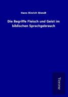 Die Begriffe Fleisch und Geist im biblischen Sprachgebrauch di Hans Hinrich Wendt edito da TP Verone Publishing