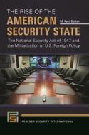 The Rise of the American Security State: The National Security Act of 1947 and the Militarization of U.S. Foreign Policy di M. Kent Bolton edito da BLOOMSBURY ACADEMIC