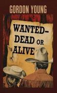 Wanted--Dead or Alive di Gordon Young edito da CTR POINT PUB (ME)