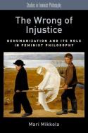 The Wrong of Injustice di Mari Mikkola edito da OUP USA