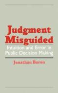 Judgment Misguided: Intuition and Error in Public Decision Making di Jonathan Baron edito da OXFORD UNIV PR