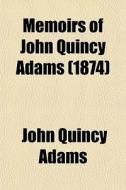 Memoirs Of John Quincy Adams (1874) di John Quincy Adams, Charles Francis Adams edito da General Books Llc