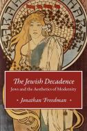 Jewish Decadence The di JONATHAN FREEDMAN edito da Chicago University Press Acad