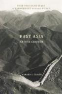 East Asia at the Center - Four Thousand Years of Engagement with the World di Warren I. Cohen edito da Columbia University Press