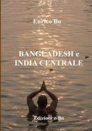 Bangladesh e India centrale di Enrico Bo edito da Lulu.com