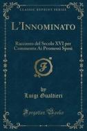 L'Innominato: Racconto del Secolo XVI Per Commento AI Promessi Sposi (Classic Reprint) di Luigi Gualtieri edito da Forgotten Books