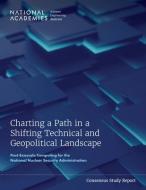 Charting a Path in a Shifting Technical and Geopolitical Landscape: Post-Exascale Computing for the National Nuclear Security Administration di National Academies Of Sciences Engineeri, Division On Engineering And Physical Sci, Computer Science And Telecommunications edito da NATL ACADEMY PR
