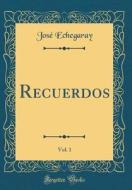 Recuerdos, Vol. 1 (Classic Reprint) di Jose Echegaray edito da Forgotten Books