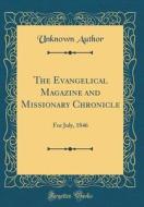 The Evangelical Magazine and Missionary Chronicle: For July, 1846 (Classic Reprint) di Unknown Author edito da Forgotten Books