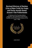 Revised Histroy Of Harlem (city Of New York) Its Orgin And Early Annals Home Scenes I The Fatherlands di James Riker edito da Franklin Classics Trade Press